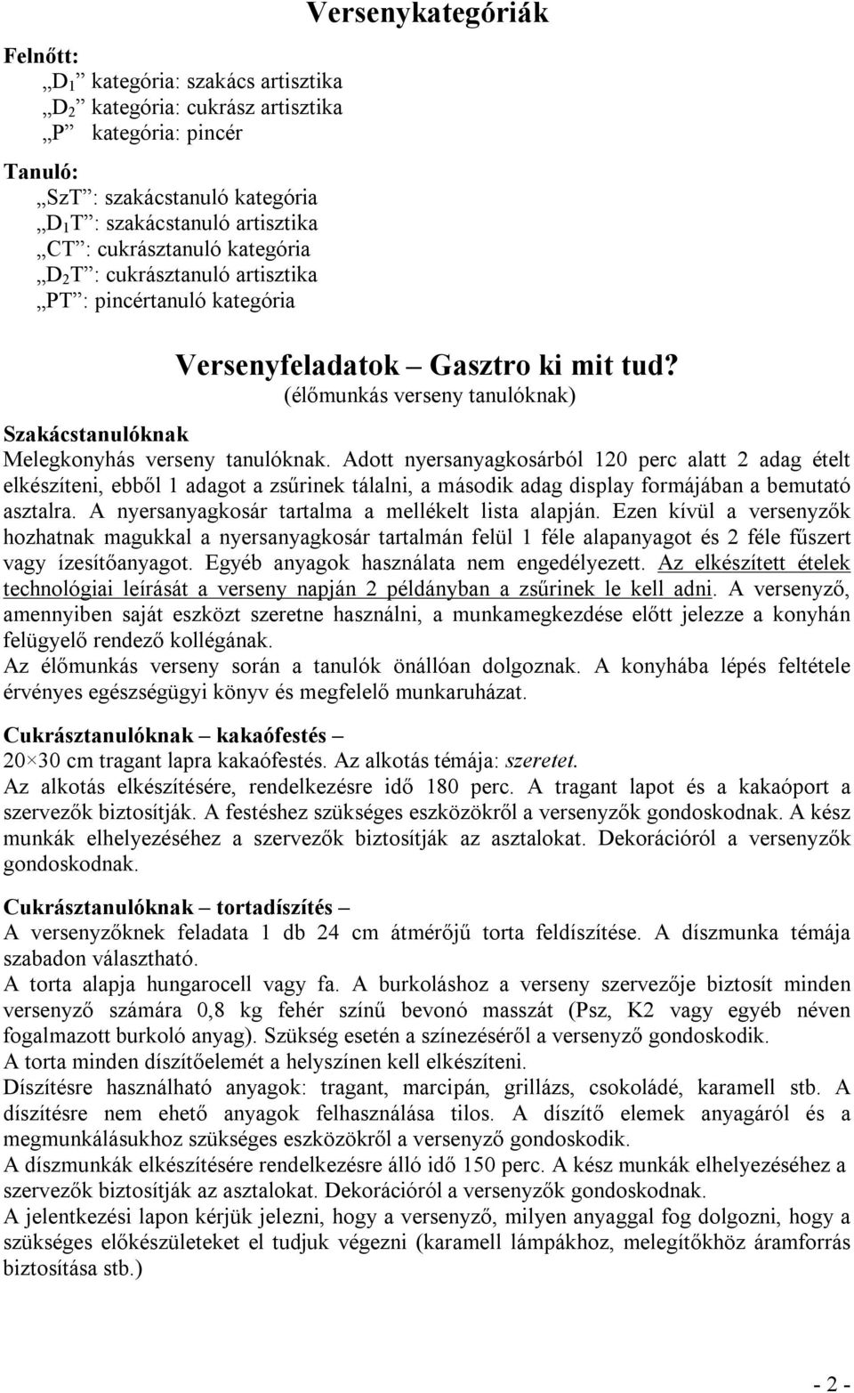 Adott nyersanyagkosárból 120 perc alatt 2 adag ételt elkészíteni, ebből 1 adagot a zsűrinek tálalni, a második adag display formájában a bemutató asztalra.