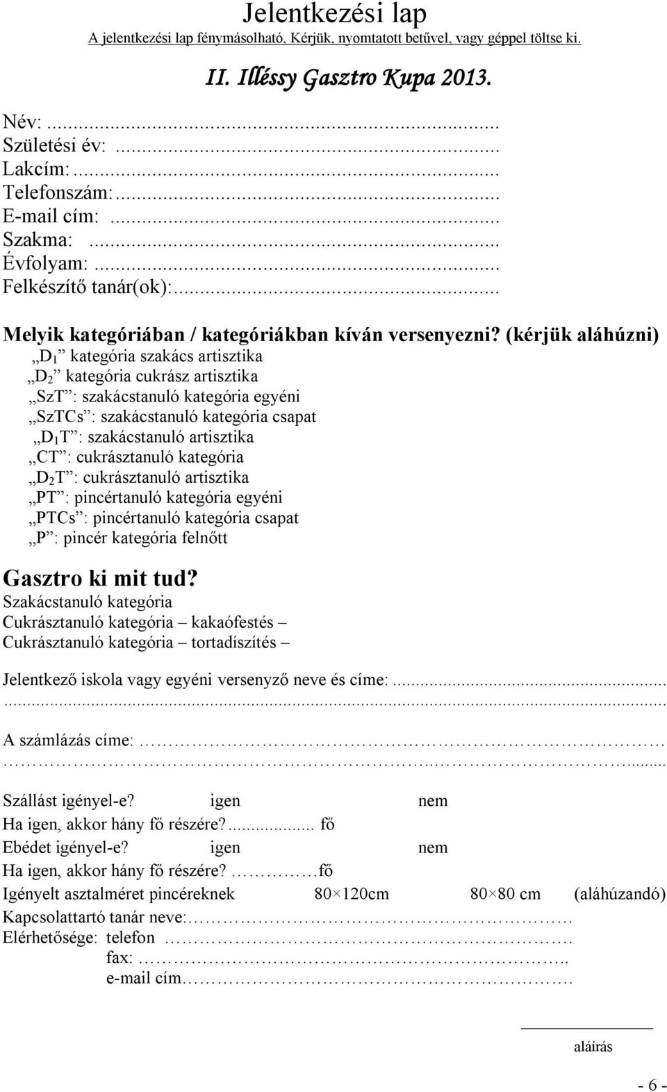 (kérjük aláhúzni) D 1 kategória szakács artisztika D 2 kategória cukrász artisztika SzT : szakácstanuló kategória egyéni SzTCs : szakácstanuló kategória csapat D 1 T : szakácstanuló artisztika CT :
