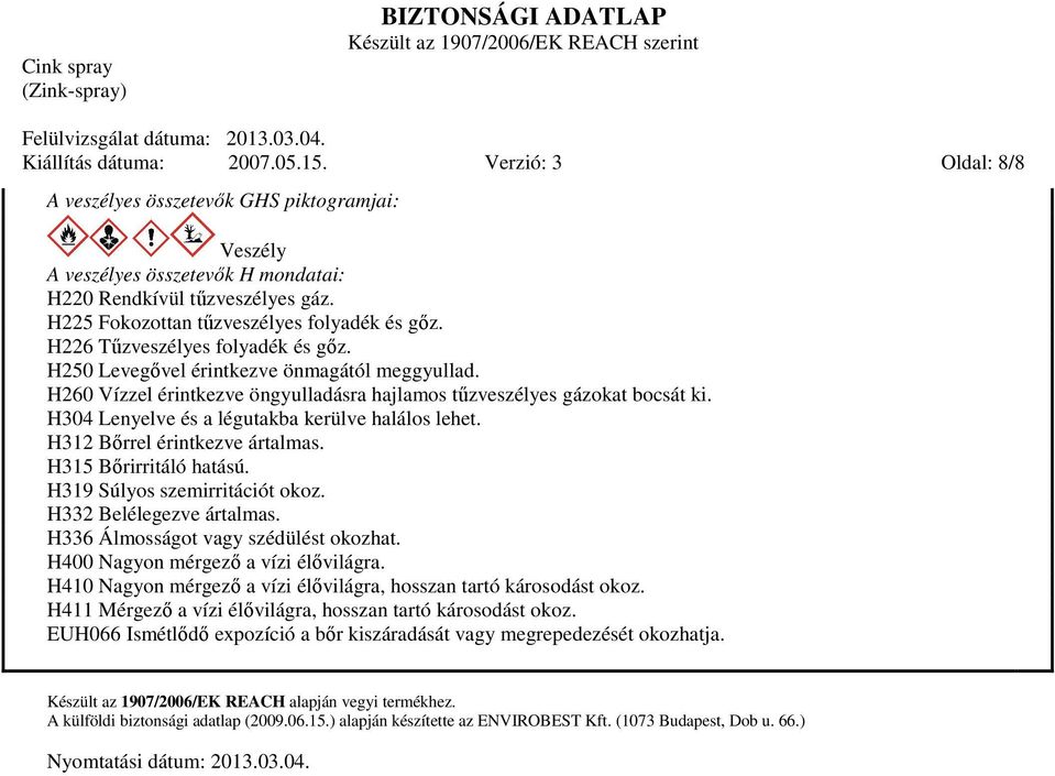 H260 Vízzel érintkezve öngyulladásra hajlamos tűzveszélyes gázokat bocsát ki. H304 Lenyelve és a légutakba kerülve halálos lehet. H312 Bőrrel érintkezve ártalmas. H315 Bőrirritáló hatású.