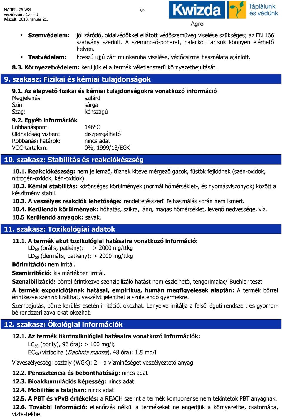 szakasz: Fizikai és kémiai tulajdonságok 9.1. Az alapvető fizikai és kémiai tulajdonságokra vonatkozó információ Megjelenés: szilárd Szín: sárga Szag: kénszagú 9.2.