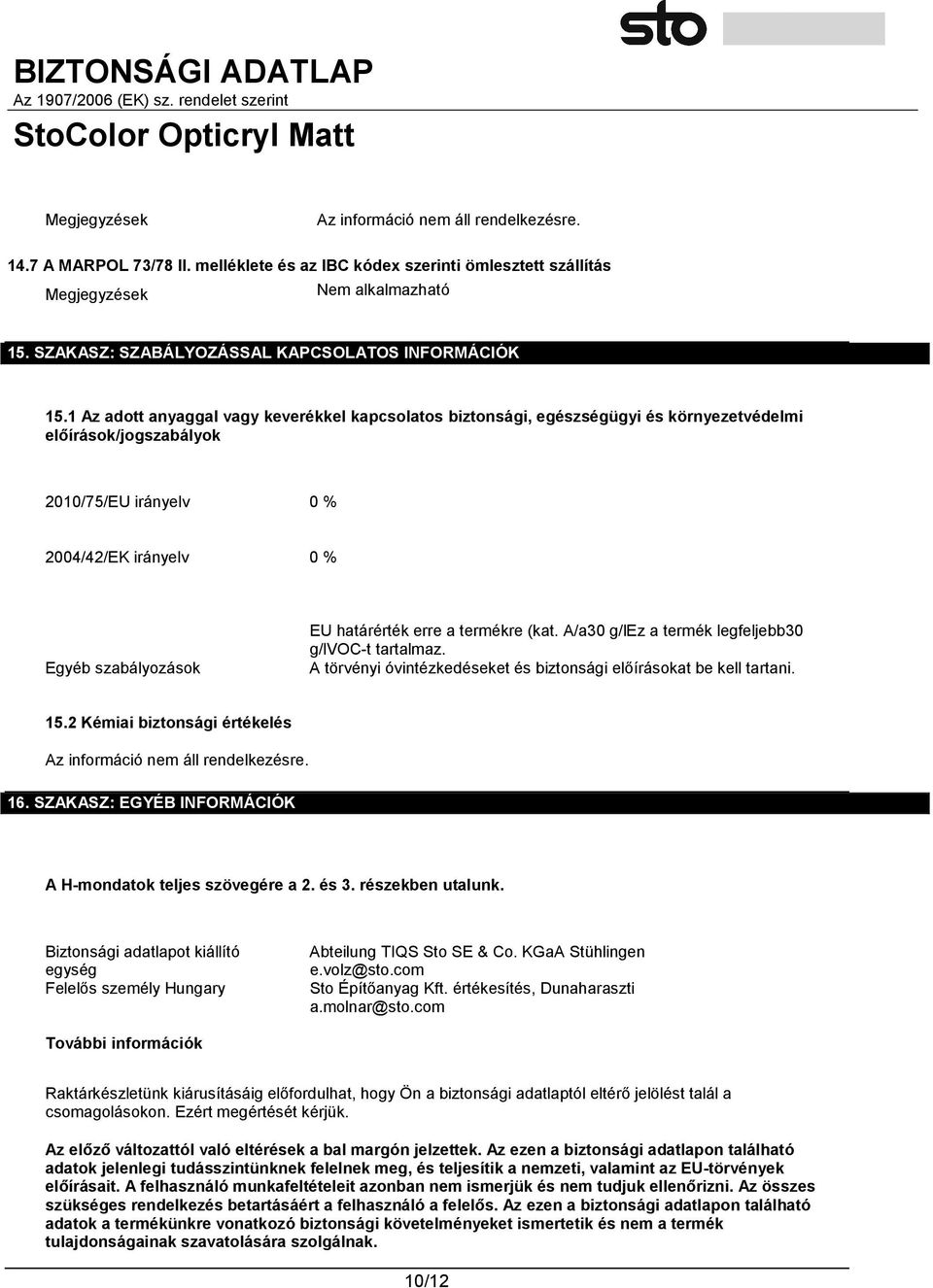 1 Az adott anyaggal vagy keverékkel kapcsolatos biztonsági, egészségügyi és környezetvédelmi előírások/jogszabályok 2010/75/EU irányelv 0 % 2004/42/EK irányelv 0 % Egyéb szabályozások EU határérték