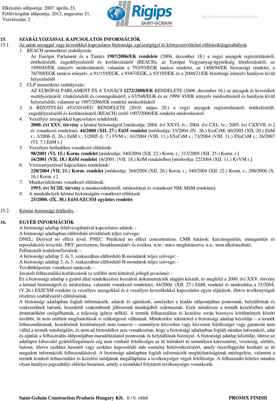 ) a vegyi anyagok regisztrálásáról, értékelésérıl, engedélyezésérıl és korlátozásáról (REACH), az Európai Vegyianyagügynökség létrehozásáról, az 1999/45/EK irányelv módosításáról, valamint a