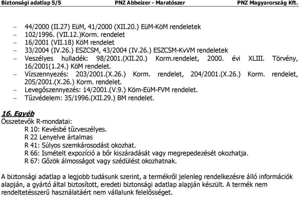 (X.26.) Korm. rendelet, 204/2001.(X.26.) Korm. rendelet, 205/2001.(X.26.) Korm. rendelet. Levegőszennyezés: 14/2001.(V.9.) Köm-EüM-FVM rendelet. Tűzvédelem: 35/1996.(XII.29.) BM rendelet. 16.