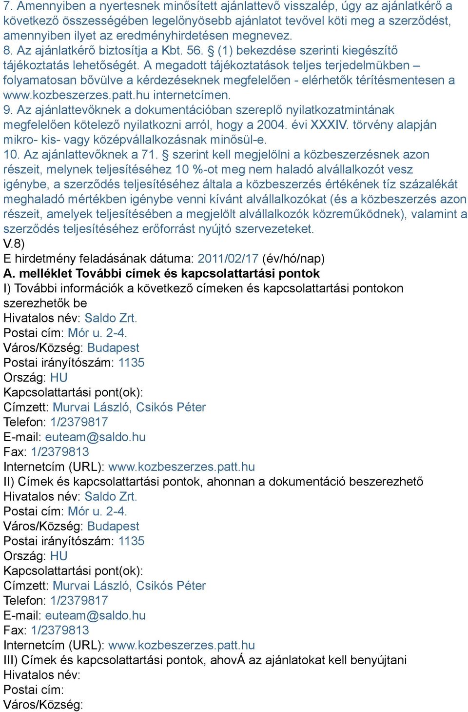 A megadott tájékoztatások teljes terjedelmükben folyamatosan bővülve a kérdezéseknek megfelelően - elérhetők térítésmentesen a www.kozbeszerzes.patt.hu internetcímen. 9.