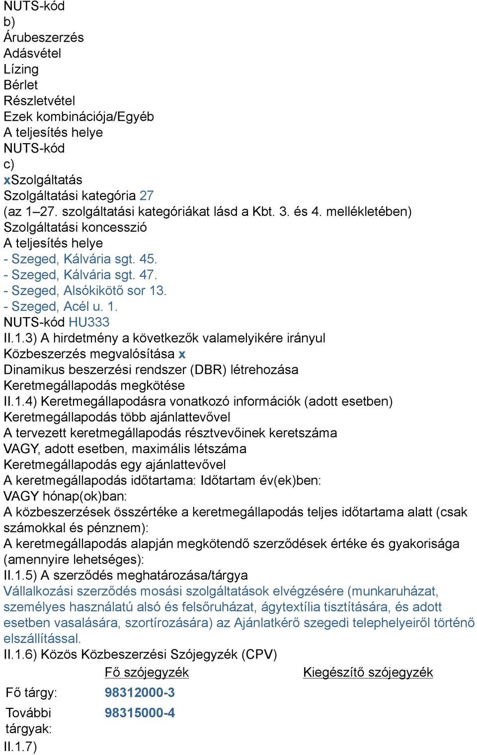 - Szeged, Acél u. 1. NUTS-kód HU333 II.1.3) A hirdetmény a következők valamelyikére irányul Közbeszerzés megvalósítása x Dinamikus beszerzési rendszer (DBR) létrehozása Keretmegállapodás megkötése II.