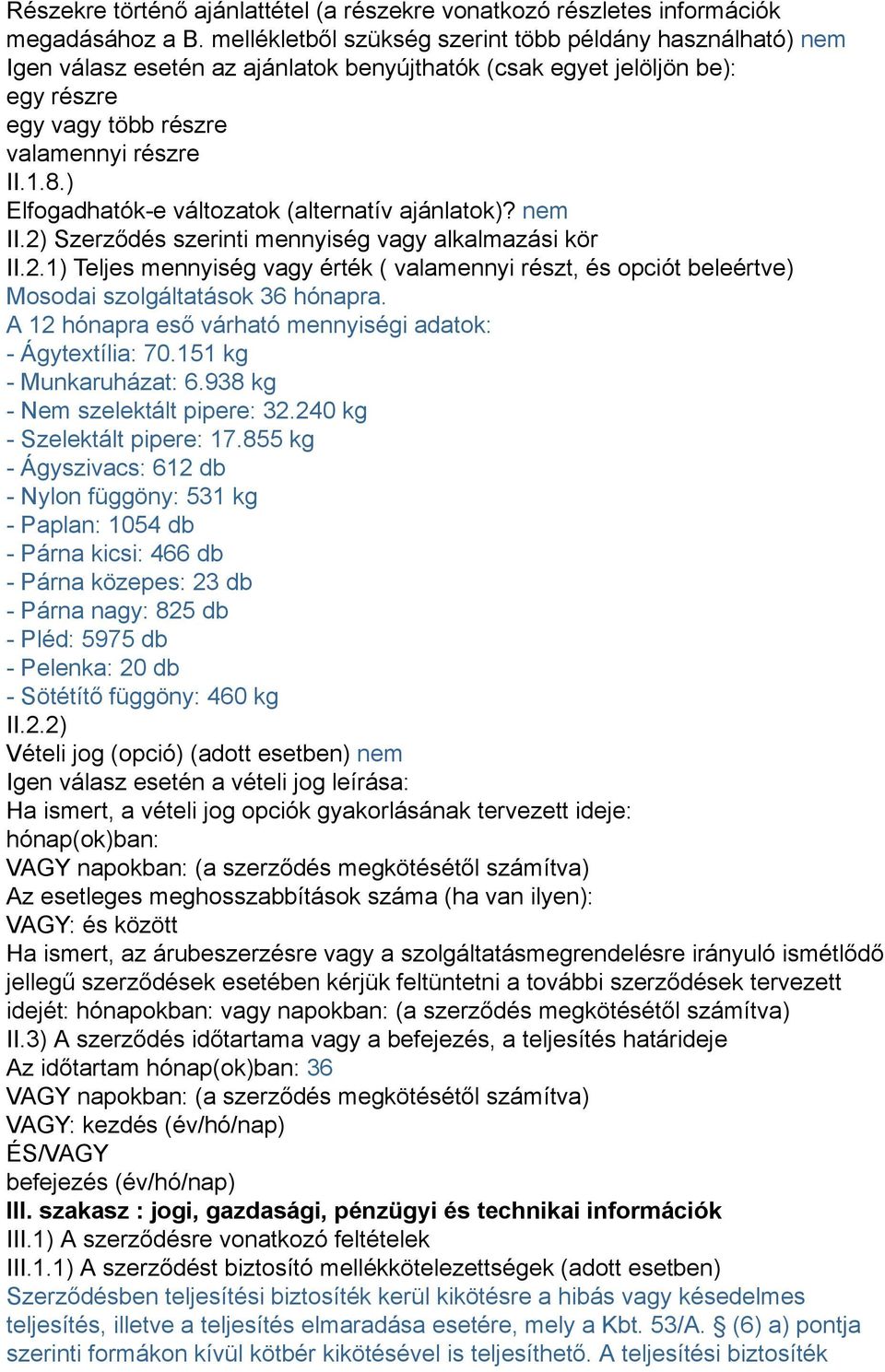 ) Elfogadhatók-e változatok (alternatív ajánlatok)? nem II.2) Szerződés szerinti mennyiség vagy alkalmazási kör II.2.1) Teljes mennyiség vagy érték ( valamennyi részt, és opciót beleértve) Mosodai szolgáltatások 36 hónapra.