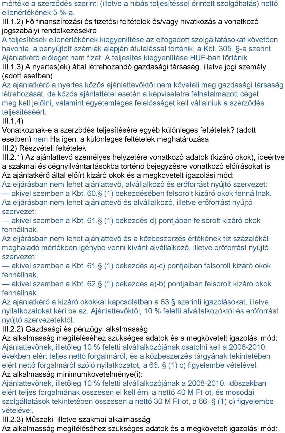 benyújtott számlák alapján átutalással történik, a Kbt. 305. -a szerint. Ajánlatkérő előleget nem fizet. A teljesítés kiegyenlítése HUF-ban történik. III.1.