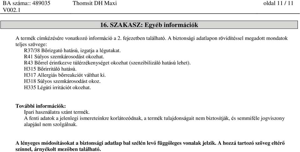 R43 Bőrrel érintkezve túlérzékenységet okozhat (szenzibilizáló hatású lehet). H315 Bőrirritáló hatású. H317 Allergiás bőrreakciót válthat ki. H318 Súlyos szemkárosodást okoz.