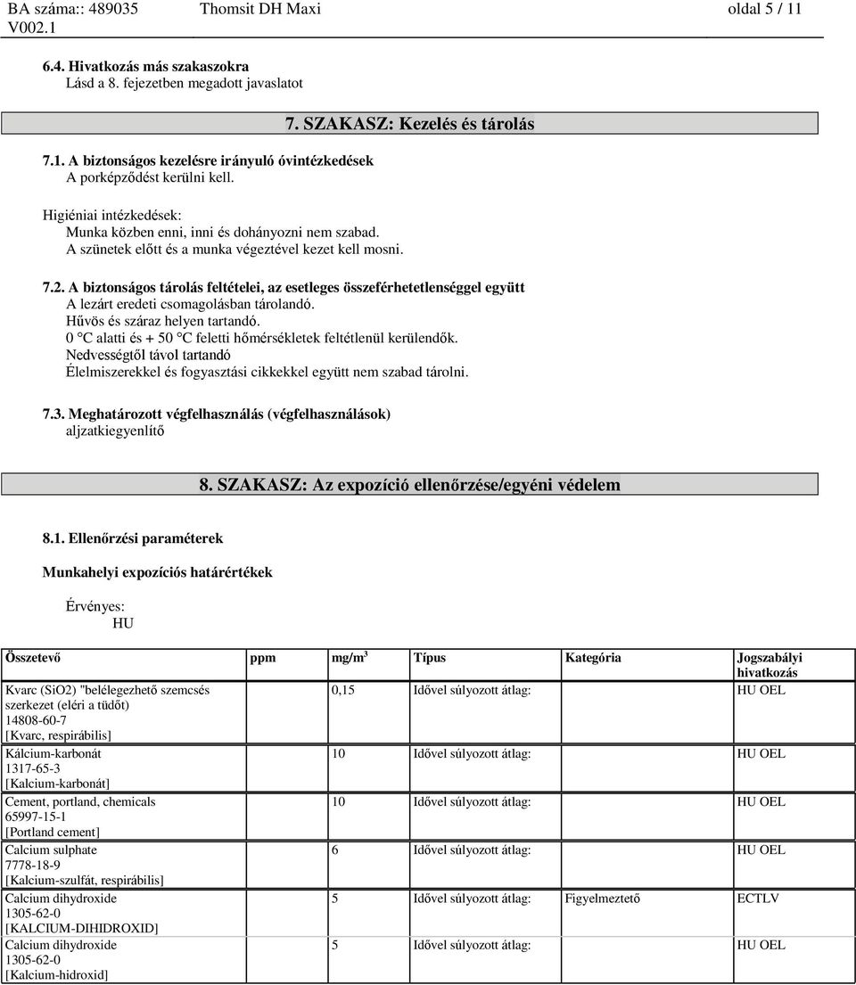 A biztonságos tárolás feltételei, az esetleges összeférhetetlenséggel együtt A lezárt eredeti csomagolásban tárolandó. Hűvös és száraz helyen tartandó.