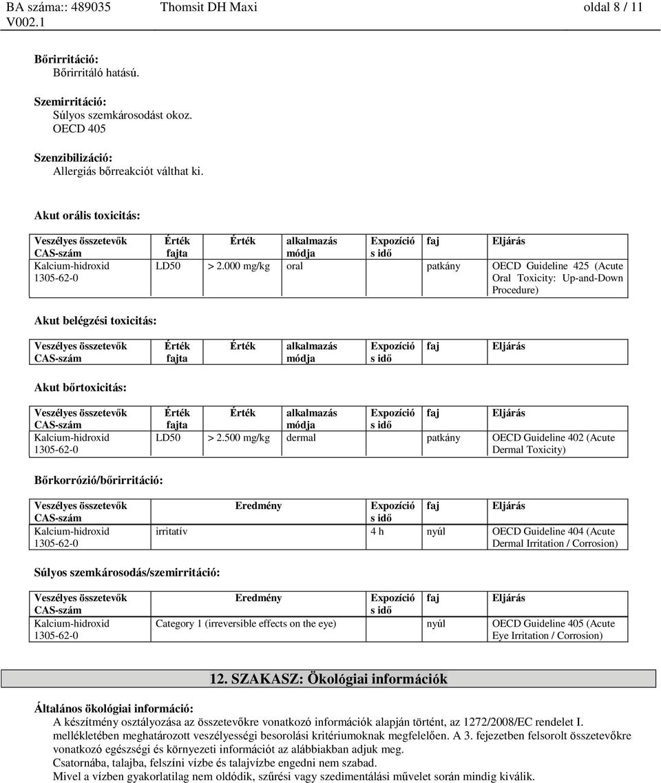 000 mg/kg oral patkány OECD Guideline 425 (Acute Oral Toxicity: Up-and-Down Procedure) Akut belégzési toxicitás: fajta alkalmazás módja Expozíció s idő faj Eljárás Akut bőrtoxicitás: fajta alkalmazás