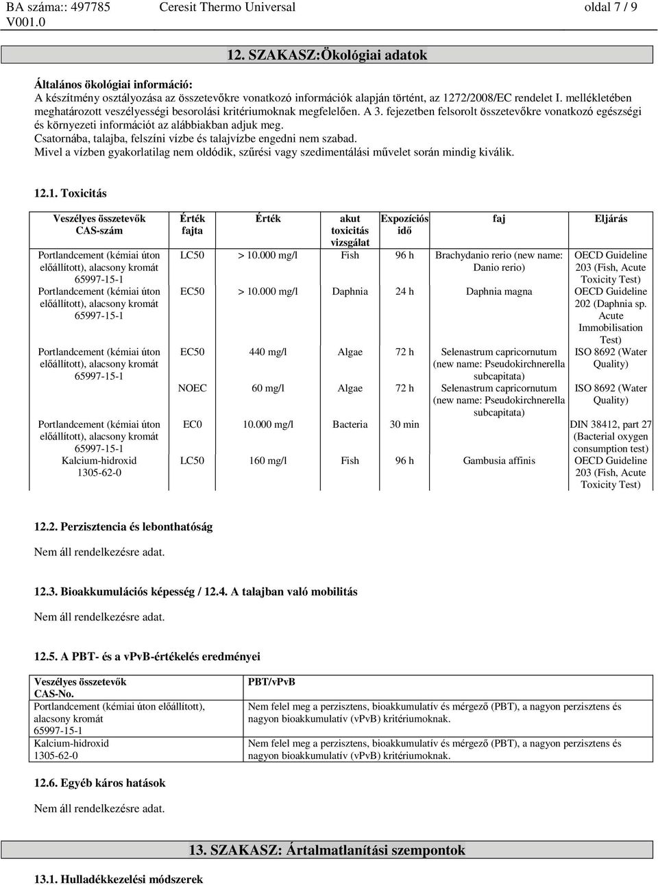 mellékletében meghatározott veszélyességi besorolási kritériumoknak megfelelően. A 3. fejezetben felsorolt összetevőkre vonatkozó egészségi és környezeti információt az alábbiakban adjuk meg.