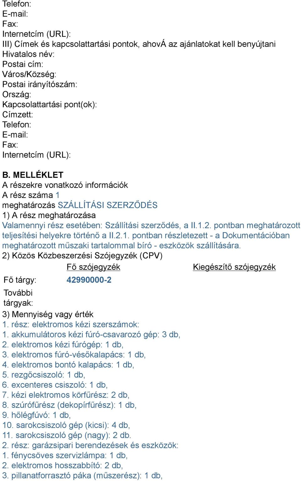 MELLÉKLET A részekre vonatkozó információk A rész száma 1 meghatározás SZÁLLÍTÁSI SZERZŐDÉS 1) A rész meghatározása Valamennyi rész esetében: Szállítási szerződés, a II.1.2.