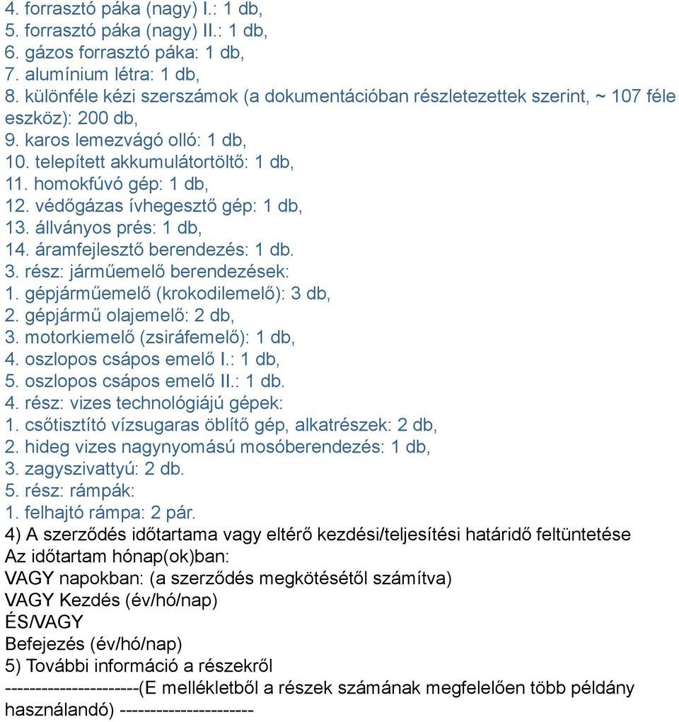 védőgázas ívhegesztő gép: 1 db, 13. állványos prés: 1 db, 14. áramfejlesztő berendezés: 1 db. 3. rész: járműemelő berendezések: 1. gépjárműemelő (krokodilemelő): 3 db, 2. gépjármű olajemelő: 2 db, 3.