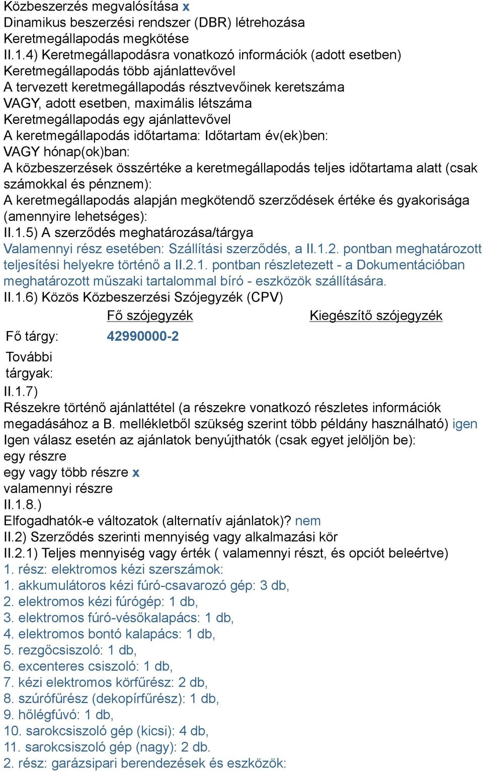 Keretmegállapodás egy ajánlattevővel A keretmegállapodás időtartama: Időtartam év(ek)ben: VAGY hónap(ok)ban: A közbeszerzések összértéke a keretmegállapodás teljes időtartama alatt (csak számokkal és