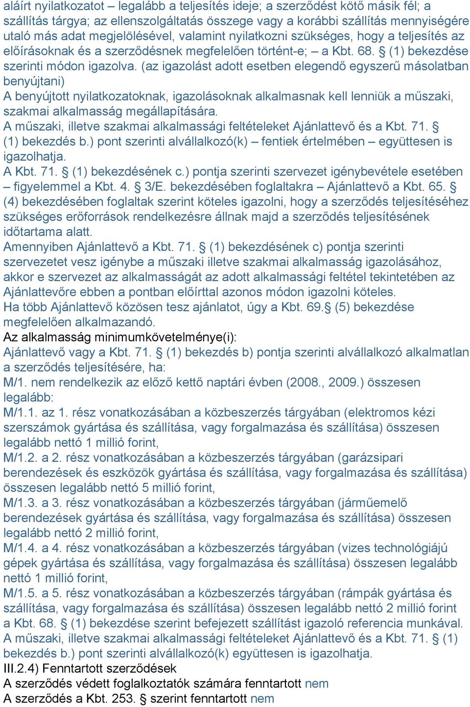 (az igazolást adott esetben elegendő egyszerű másolatban benyújtani) A benyújtott nyilatkozatoknak, igazolásoknak alkalmasnak kell lenniük a műszaki, szakmai alkalmasság megállapítására.