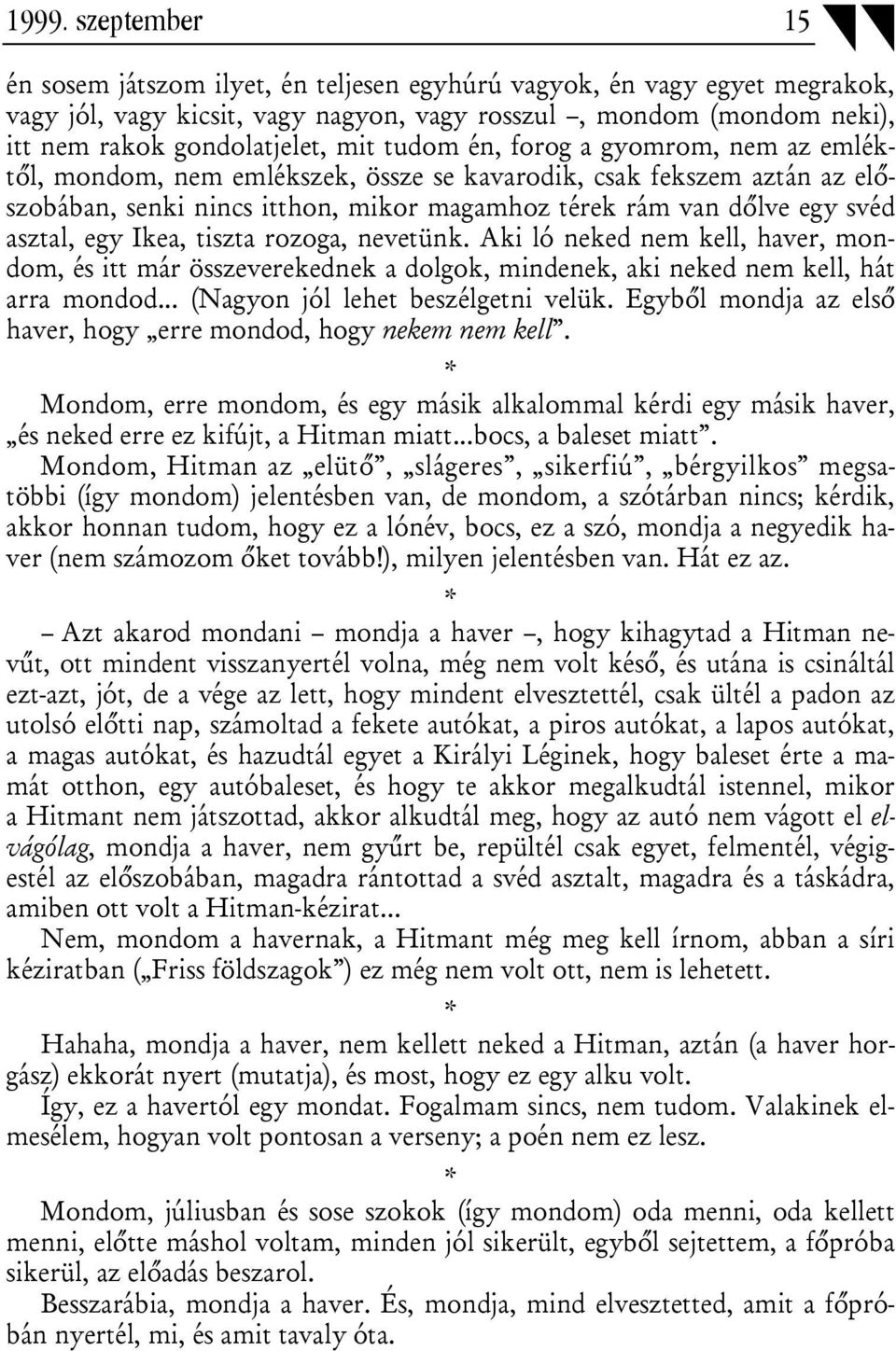 egy Ikea, tiszta rozoga, nevetünk. Aki ló neked nem kell, haver, mondom, és itt már összeverekednek a dolgok, mindenek, aki neked nem kell, hát arra mondod... (Nagyon jól lehet beszélgetni velük.