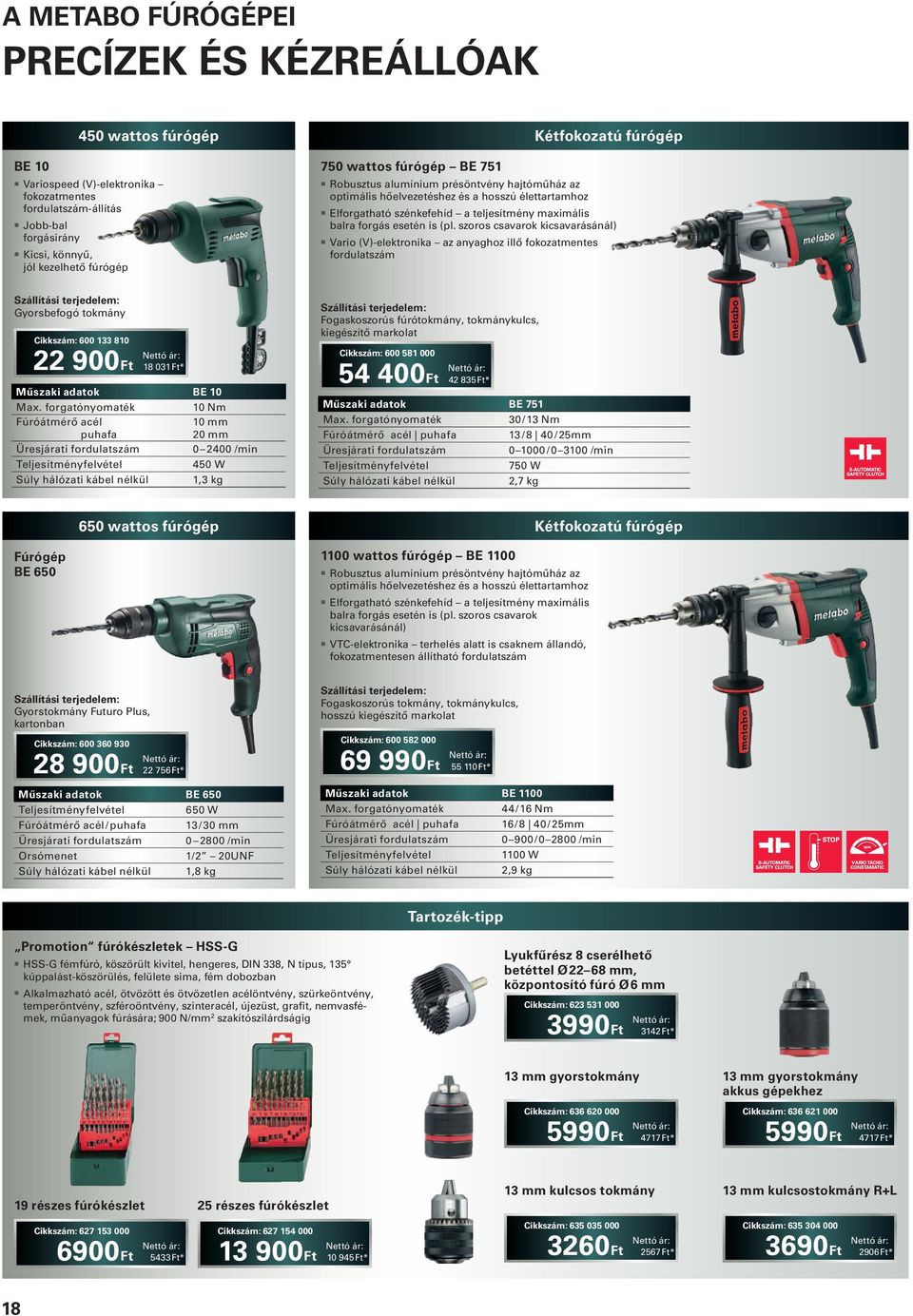 esetén is (pl. szoros csavarok kicsavarásánál) Vario (V)-elektronika az anyaghoz illő fokozatmentes fordulatszám Gyorsbefogó tokmány Cikkszám: 600 133 810 22 900Ft 18 031Ft* BE 10 Max.
