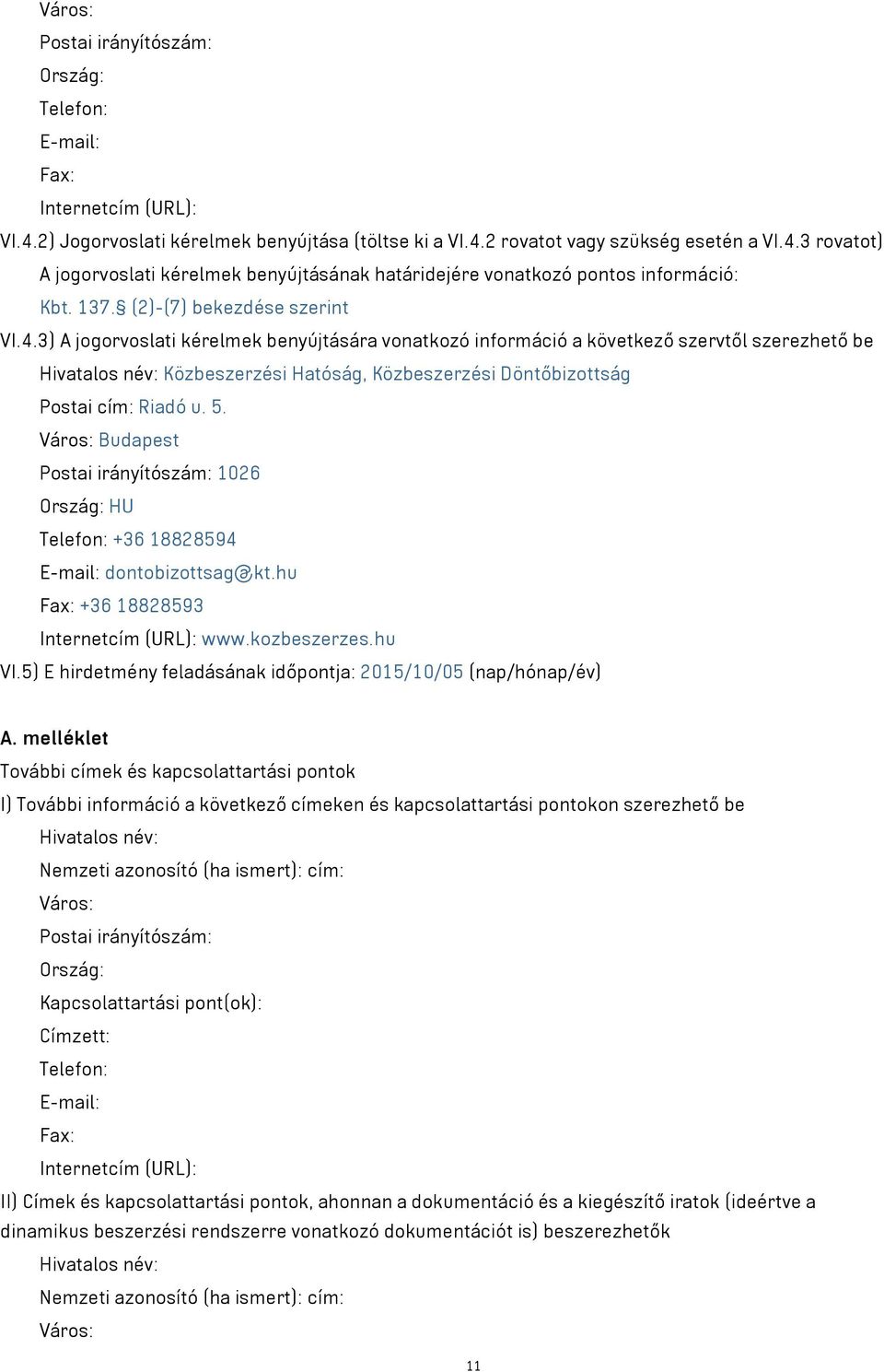 3) A jogorvoslati kérelmek benyújtására vonatkozó információ a következő szervtől szerezhető be Hivatalos név: Közbeszerzési Hatóság, Közbeszerzési Döntőbizottság Postai cím: Riadó u. 5.