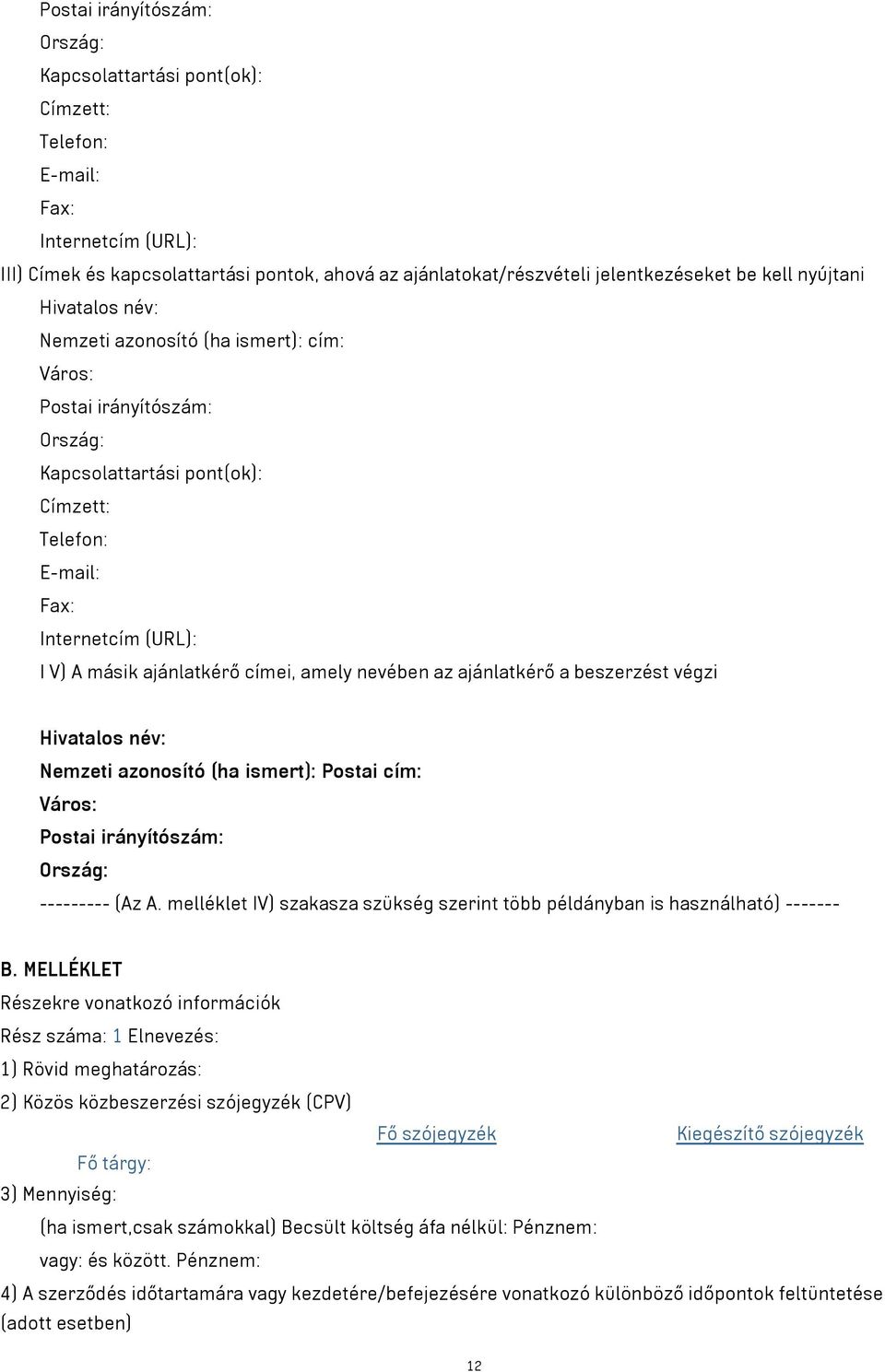 ajánlatkérő címei, amely nevében az ajánlatkérő a beszerzést végzi Hivatalos név: Nemzeti azonosító (ha ismert): Postai cím: Város: Postai irányítószám: Ország: --------- (Az A.