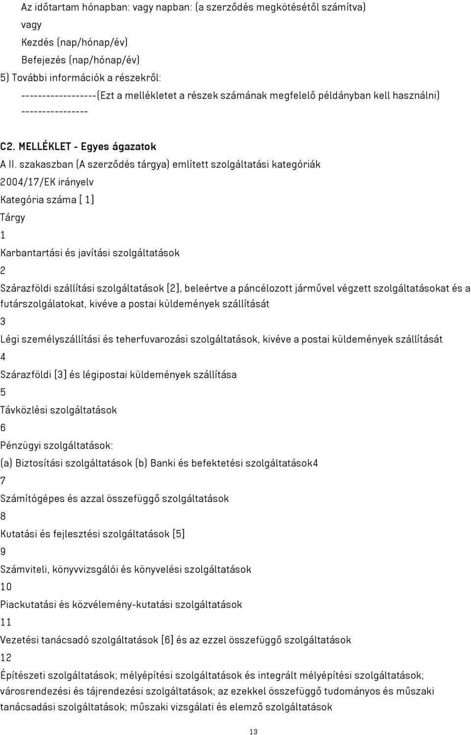 szakaszban (A szerződés tárgya) említett szolgáltatási kategóriák 2004/17/EK irányelv Kategória száma [ 1] Tárgy 1 Karbantartási és javítási szolgáltatások 2 Szárazföldi szállítási szolgáltatások