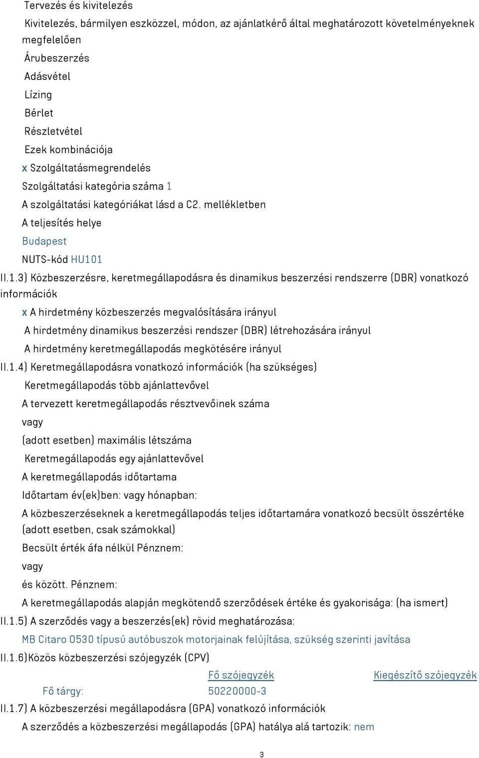 A szolgáltatási kategóriákat lásd a C2. mellékletben A teljesítés helye Budapest NUTS-kód HU10