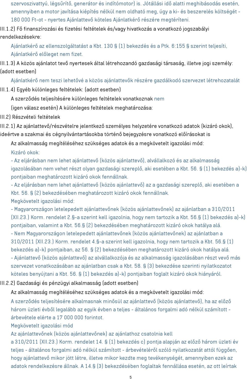 részére megtéríteni. III.1.2) Fő finanszírozási és fizetési feltételek és/vagy hivatkozás a vonatkozó jogszabályi rendelkezésekre: Ajánlatkérő az ellenszolgáltatást a Kbt. 130 (1) bekezdés és a Ptk.