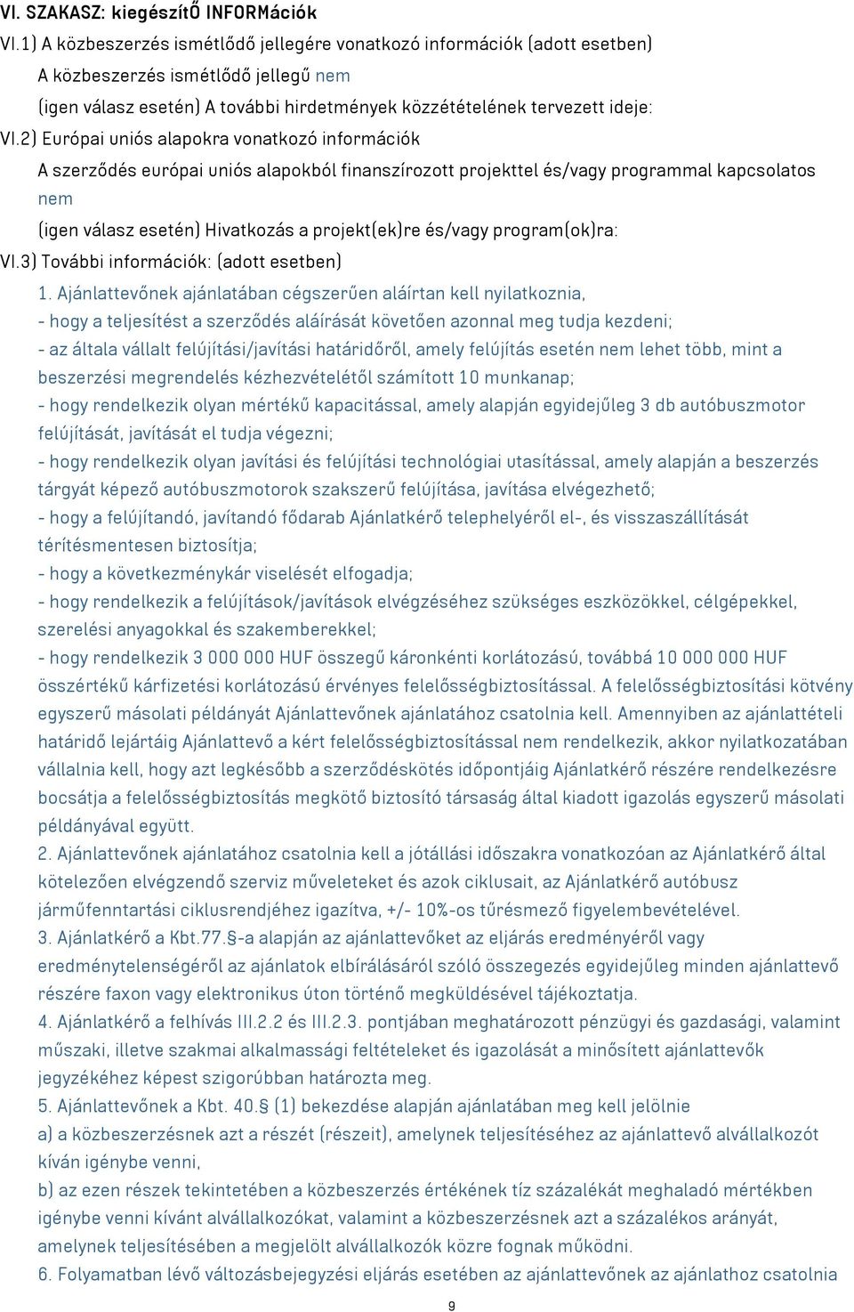 2) Európai uniós alapokra vonatkozó információk A szerződés európai uniós alapokból finanszírozott projekttel és/vagy programmal kapcsolatos nem (igen válasz esetén) Hivatkozás a projekt(ek)re