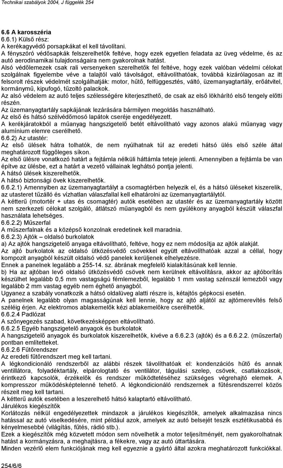 Alsó védőlemezek csak rali versenyeken szerelhetők fel feltéve, hogy ezek valóban védelmi célokat szolgálnak figyelembe véve a talajtól való távolságot, eltávolíthatóak, továbbá kizárólagosan az itt