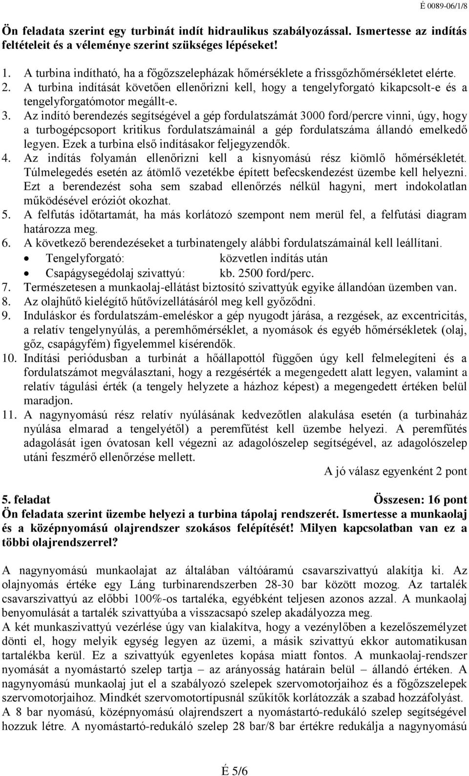 A turbina indítását követően ellenőrizni kell, hogy a tengelyforgató kikapcsolt-e és a tengelyforgatómotor megállt-e. 3.