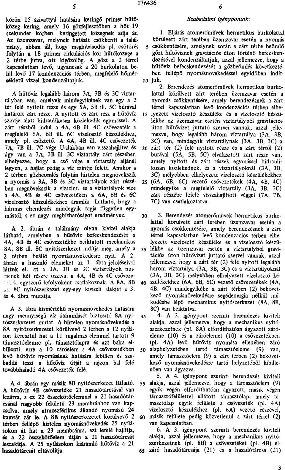 A gőzt a 2 térrel kapcsolatban levő, ugyancsak a 20 burkolaton belül levő 17 kondenzációs térben, megfelelő hőmérsékletű vízzel kondenzáltatjuk.