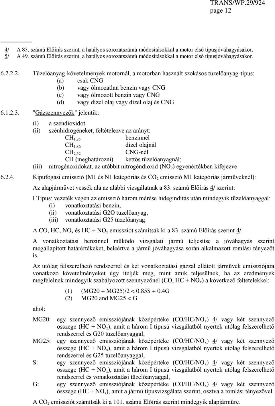 2.2. Tüzelőanyag-követelmények motornál, a motorban használt szokásos tüzelőanyag-típus: (a) csak CNG (b) vagy ólmozatlan benzin vagy CNG (c) vagy ólmozott benzin vagy CNG (d) vagy dízel olaj vagy