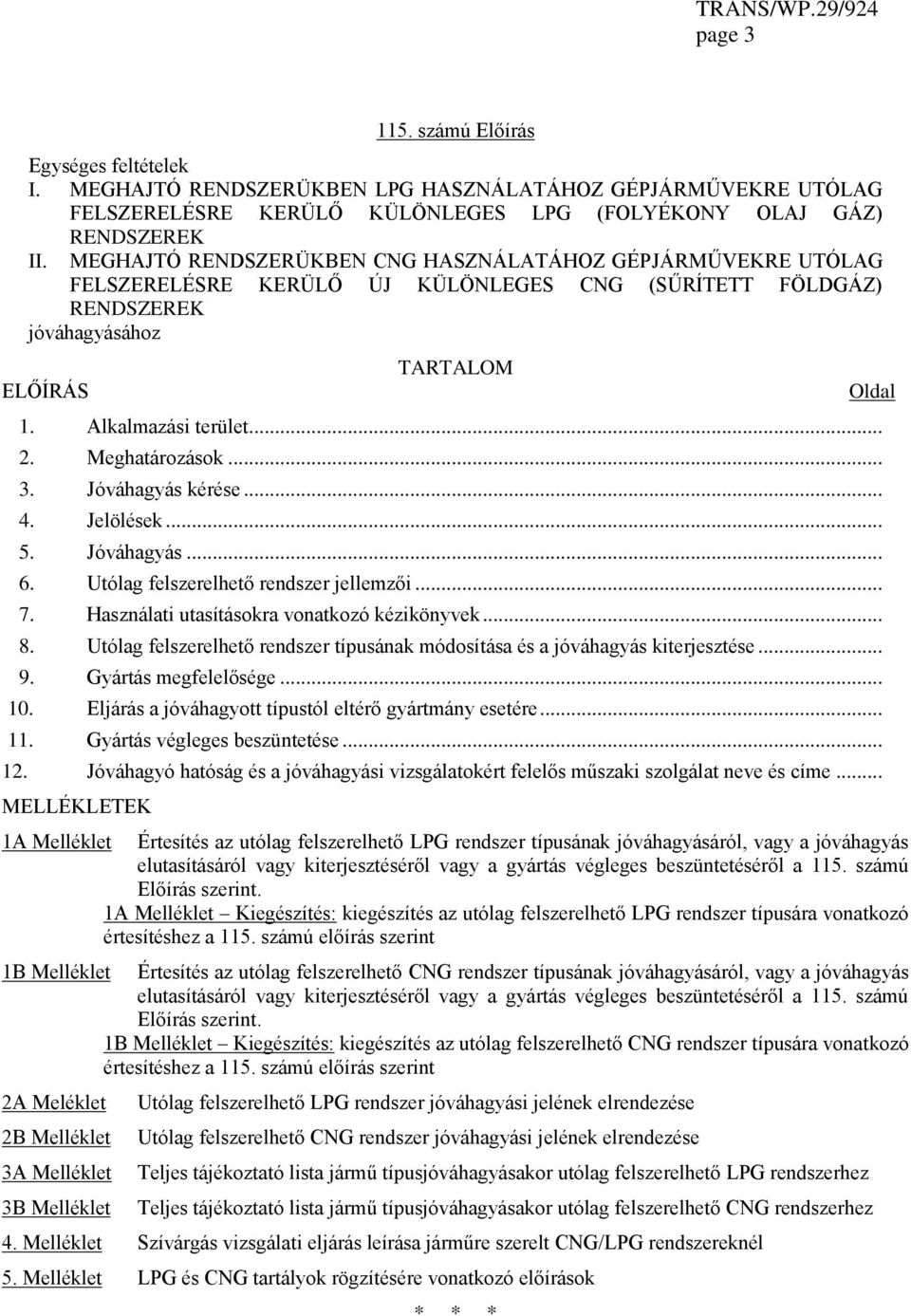 Meghatározások... 3. Jóváhagyás kérése... 4. Jelölések... 5. Jóváhagyás... 6. Utólag felszerelhető rendszer jellemzői... 7. Használati utasításokra vonatkozó kézikönyvek... 8.