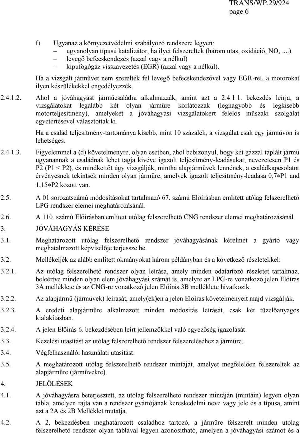 Ha a vizsgált járművet nem szerelték fel levegő befecskendezővel vagy EGR-rel, a motorokat ilyen készülékekkel engedélyezzék. 2.4.1.