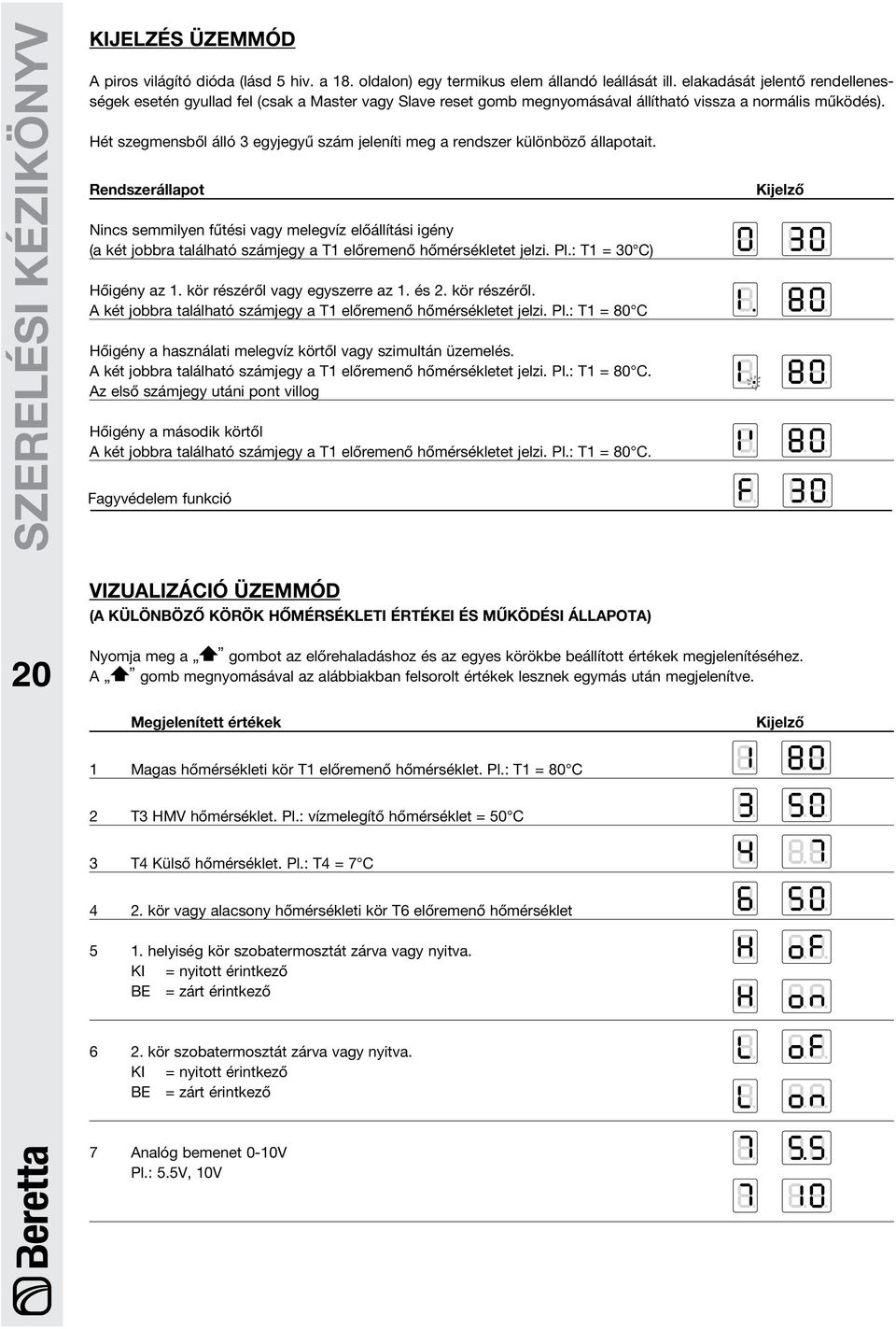 Hét szegensből álló 3 egyjegyű szá jeleníti eg a rendszer különböző állapotait.