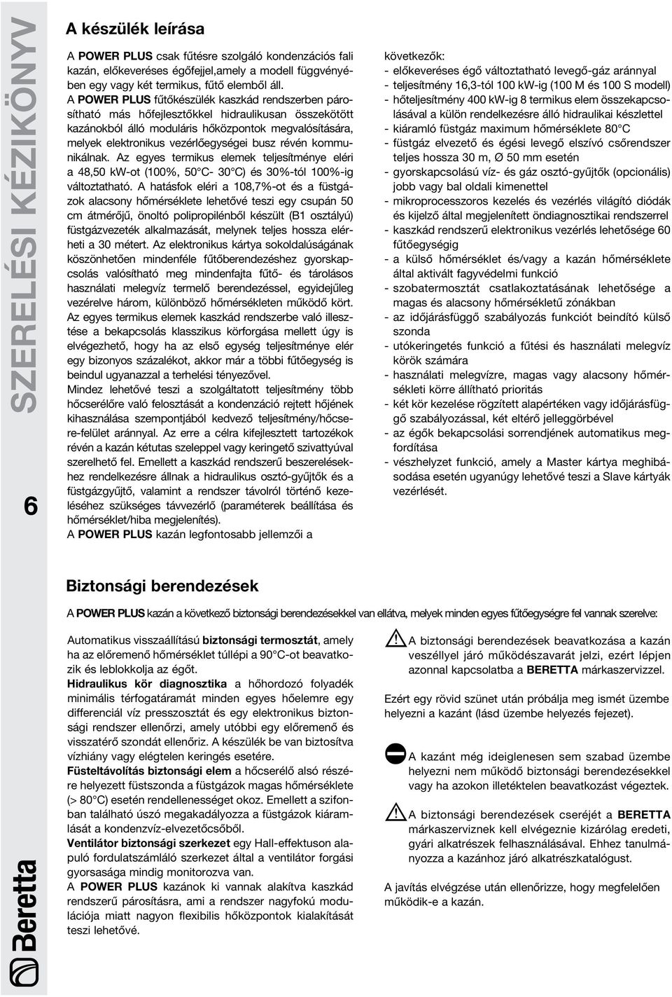 révén kounikálnak. Az egyes terikus eleek teljesíténye eléri a 48,50 kw-ot (100%, 50 C- 30 C) és 30%-tól 100%-ig változtatható.