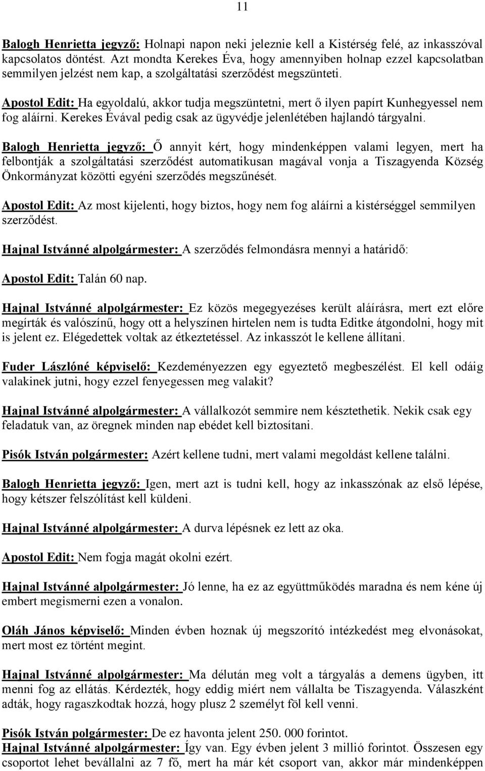 Apostol Edit: Ha egyoldalú, akkor tudja megszüntetni, mert ő ilyen papírt Kunhegyessel nem fog aláírni. Kerekes Évával pedig csak az ügyvédje jelenlétében hajlandó tárgyalni.