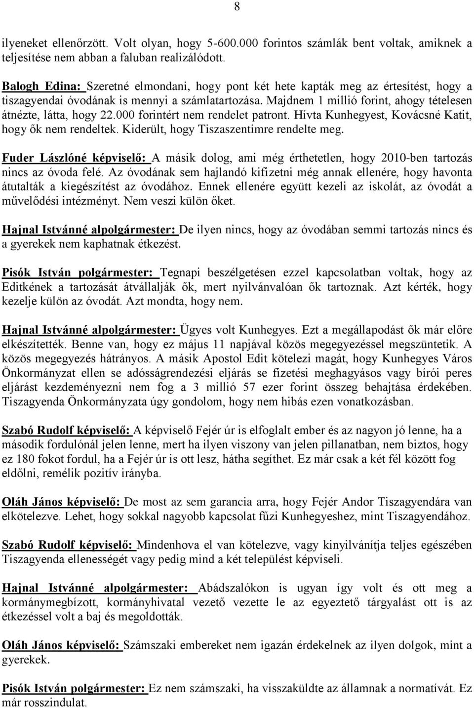 Majdnem 1 millió forint, ahogy tételesen átnézte, látta, hogy 22.000 forintért nem rendelet patront. Hívta Kunhegyest, Kovácsné Katit, hogy ők nem rendeltek.