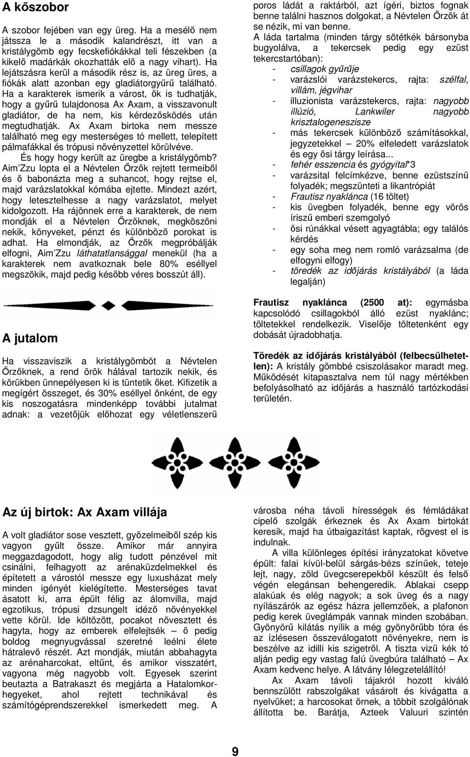 Ha a karakterek ismerik a várost, ők is tudhatják, hogy a gyűrű tulajdonosa Ax Axam, a visszavonult gladiátor, de ha nem, kis kérdezősködés után megtudhatják.