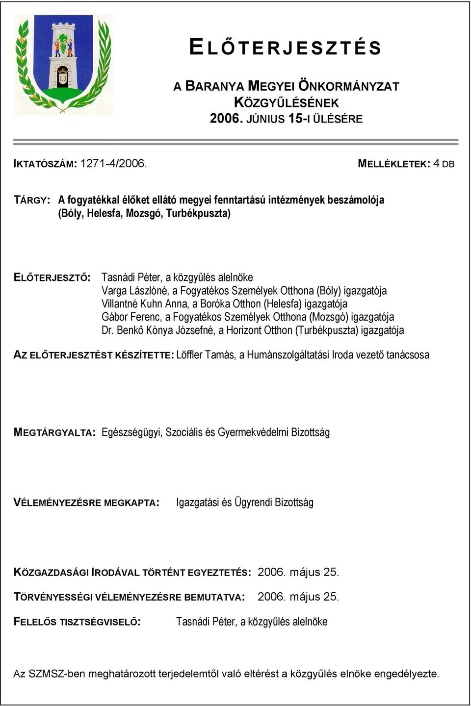 a Fogyatékos Személyek Otthona (Bóly) igazgatója Villantné Kuhn Anna, a Boróka Otthon (Helesfa) igazgatója Gábor Ferenc, a Fogyatékos Személyek Otthona (Mozsgó) igazgatója Dr.