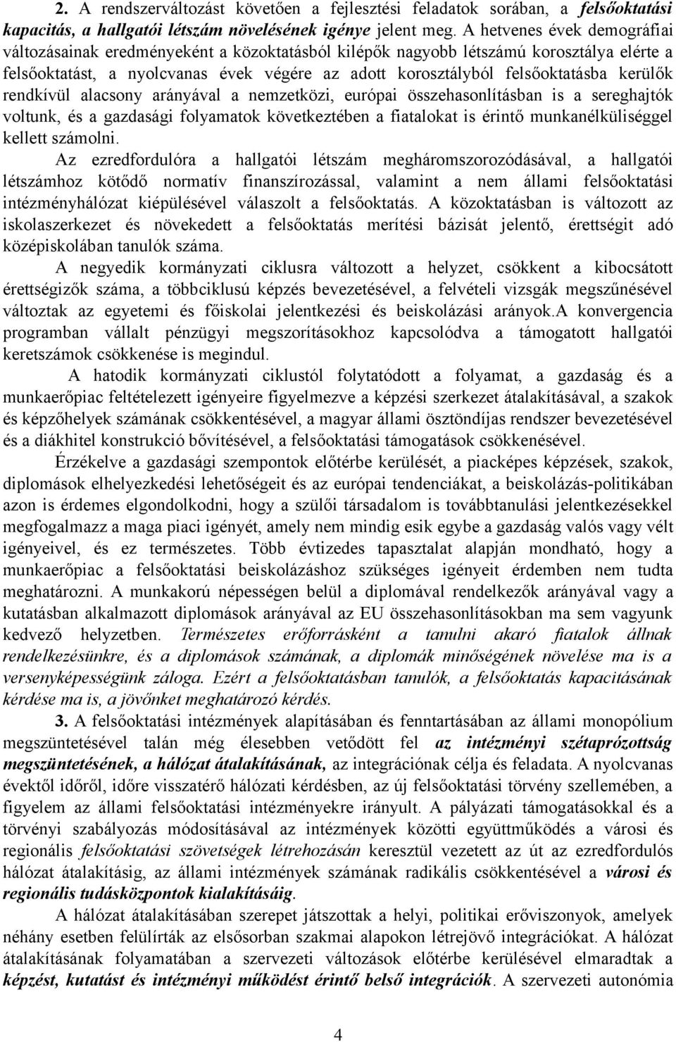 kerülők rendkívül alacsony arányával a nemzetközi, európai összehasonlításban is a sereghajtók voltunk, és a gazdasági folyamatok következtében a fiatalokat is érintő munkanélküliséggel kellett