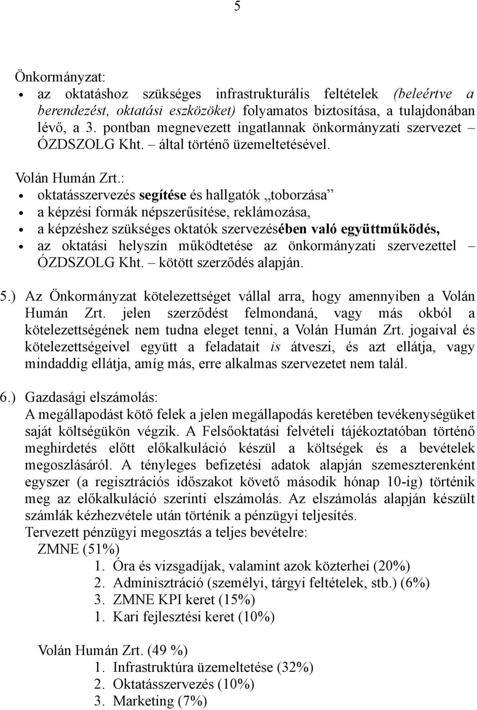 : oktatásszervezés segítése és hallgatók toborzása a képzési formák népszerűsítése, reklámozása, a képzéshez szükséges oktatók szervezésében való együttműködés, az oktatási helyszín működtetése az