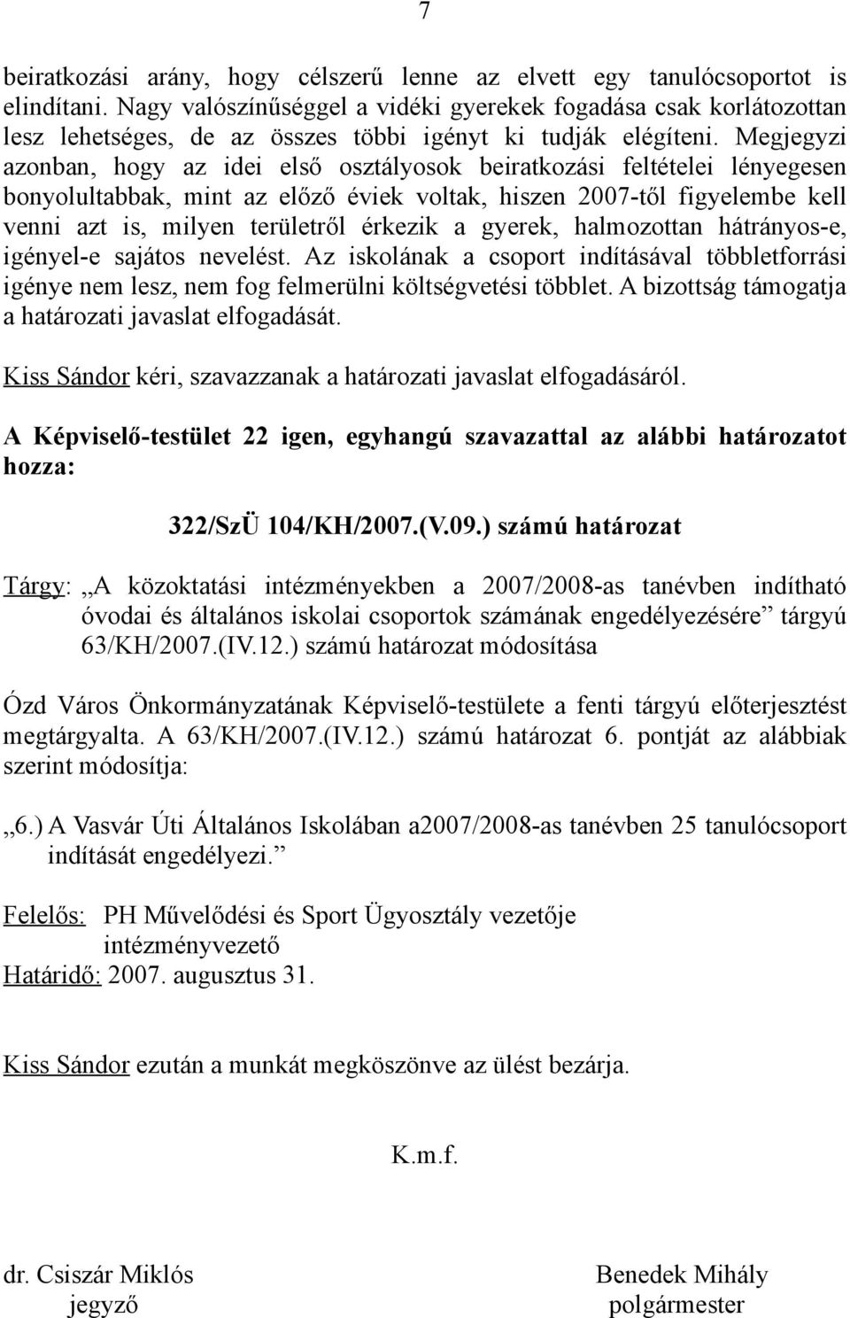 Megjegyzi azonban, hogy az idei első osztályosok beiratkozási feltételei lényegesen bonyolultabbak, mint az előző éviek voltak, hiszen 2007-től figyelembe kell venni azt is, milyen területről érkezik