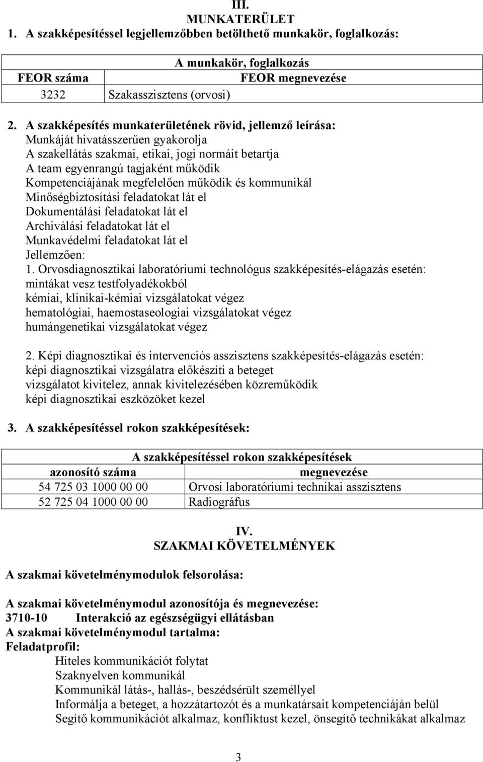 megfelelően működik és kommunikál Minőségbiztosítási feladatokat lát el Dokumentálási feladatokat lát el Archiválási feladatokat lát el Munkavédelmi feladatokat lát el Jellemzően: 1.