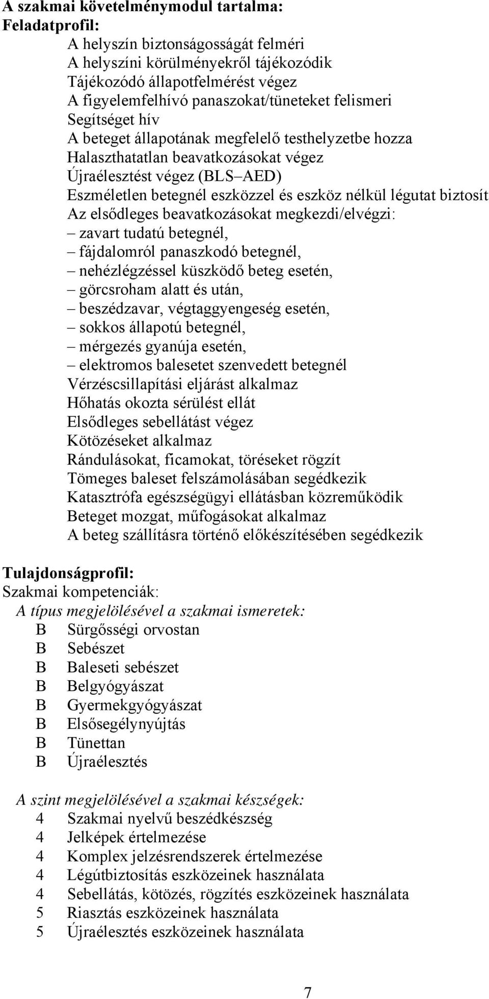 légutat biztosít Az elsődleges beavatkozásokat megkezdi/elvégzi: zavart tudatú betegnél, fájdalomról panaszkodó betegnél, nehézlégzéssel küszködő beteg esetén, görcsroham alatt és után, beszédzavar,