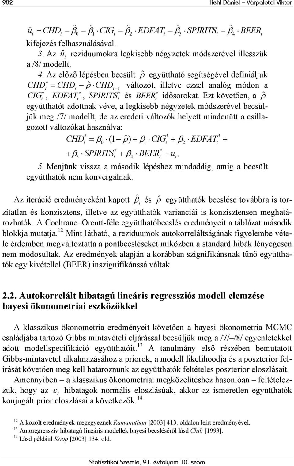 Az előző lépésben becsül ˆρ együhaó segíségével definiáljuk CHD ˆ = CHD ρ CHD válozó, illeve ezzel analóg módon a CIG, EDFAT, SPIRITS és BEER idősoroka.