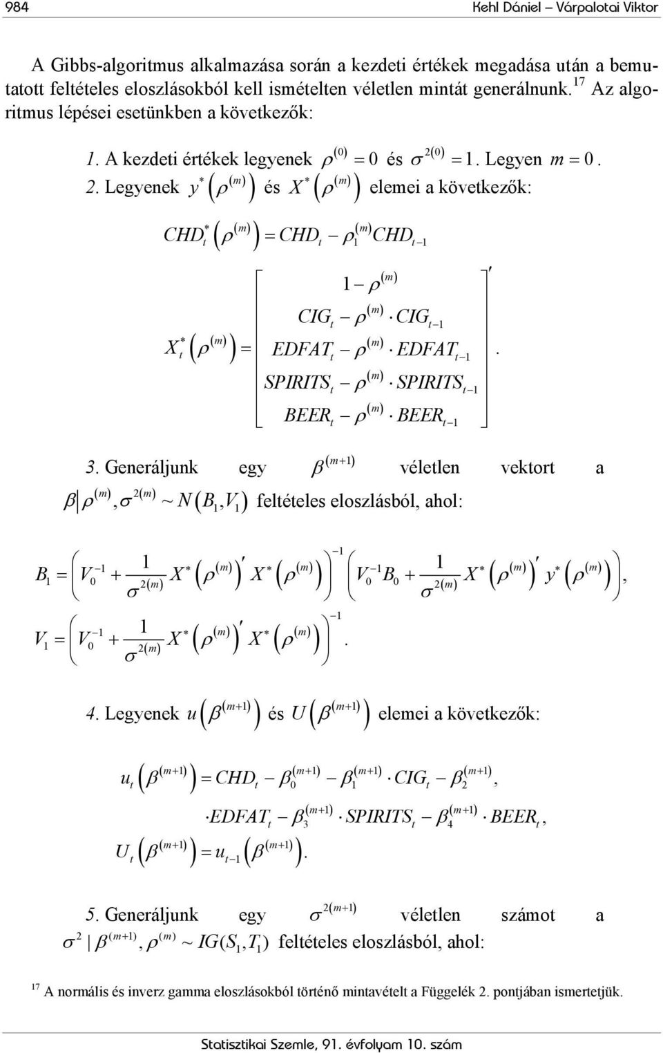 . Legyenek * ( m) * ( m) * ( m) ( m) ( ρ ) = ρ y ρ és X ρ elemei a kövekezők: CHD CHD CHD ρ ( m) ( m) CIG ρ CIG * ( m) ( m) ( ρ ) = ρ ( m) SPIRITS ρ SPIRITS ( m) BEER ρ BEER X EDFAT EDFAT ( m ) 3.