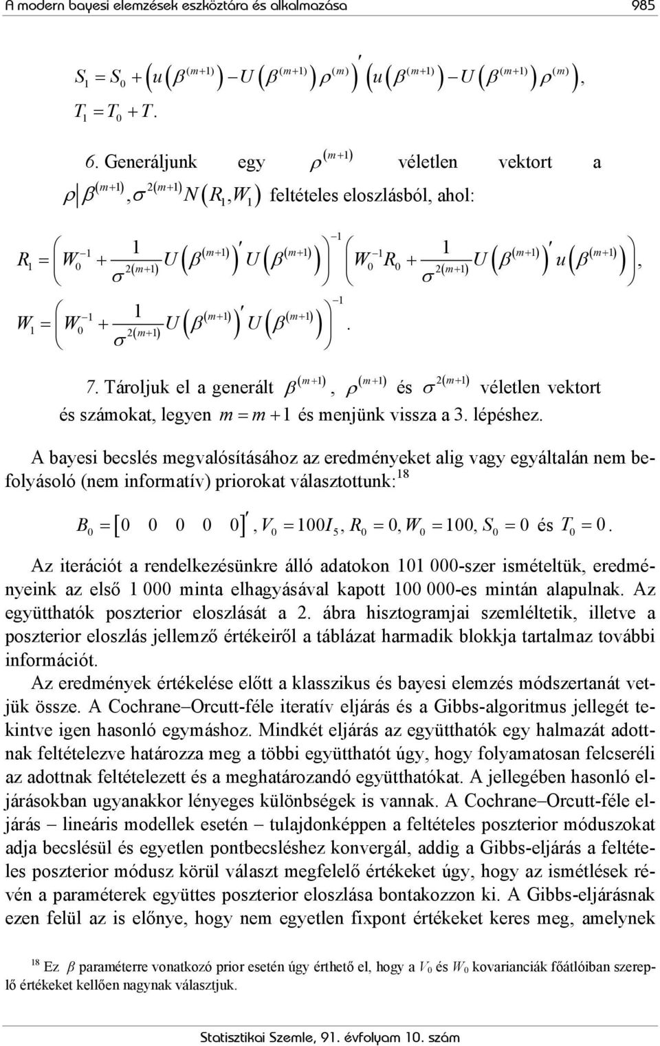 = W + U ( ) ( β ) U( β ). m+ σ m 7. Tároljuk el a generál β + m, ρ + m és σ + vélelen vekor és számoka, legyen m= m+ és menjünk vissza a 3. lépéshez.