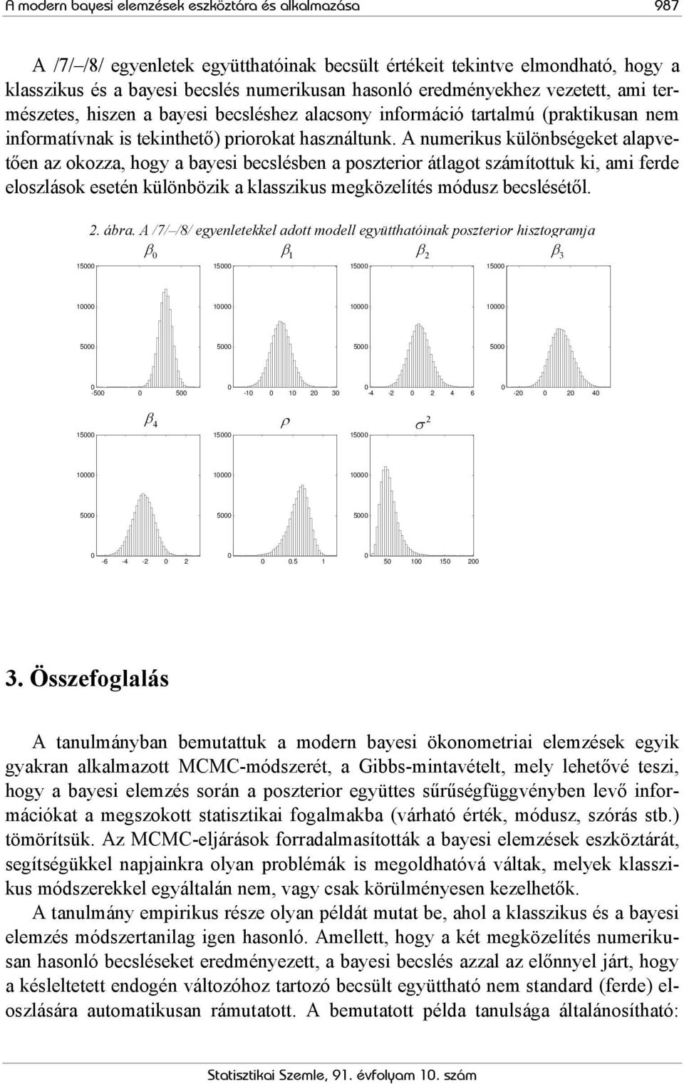 A numerikus különbségeke alapveően az okozza, hogy a bayesi becslésben a poszerior álago számíouk ki, ami ferde eloszlások eseén különbözik a klasszikus megközelíés módusz becsléséől.. ábra.