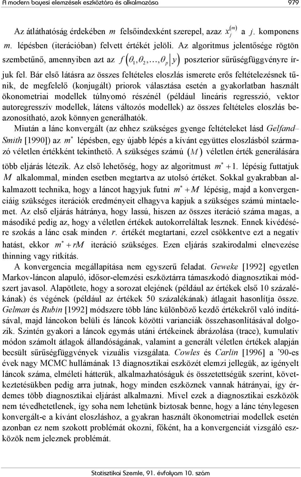 Bár első láásra az összes feléeles eloszlás ismeree erős feléelezésnek űnik, de megfelelő (konjugál) priorok válaszása eseén a gyakorlaban használ ökonomeriai modellek úlnyomó részénél (például