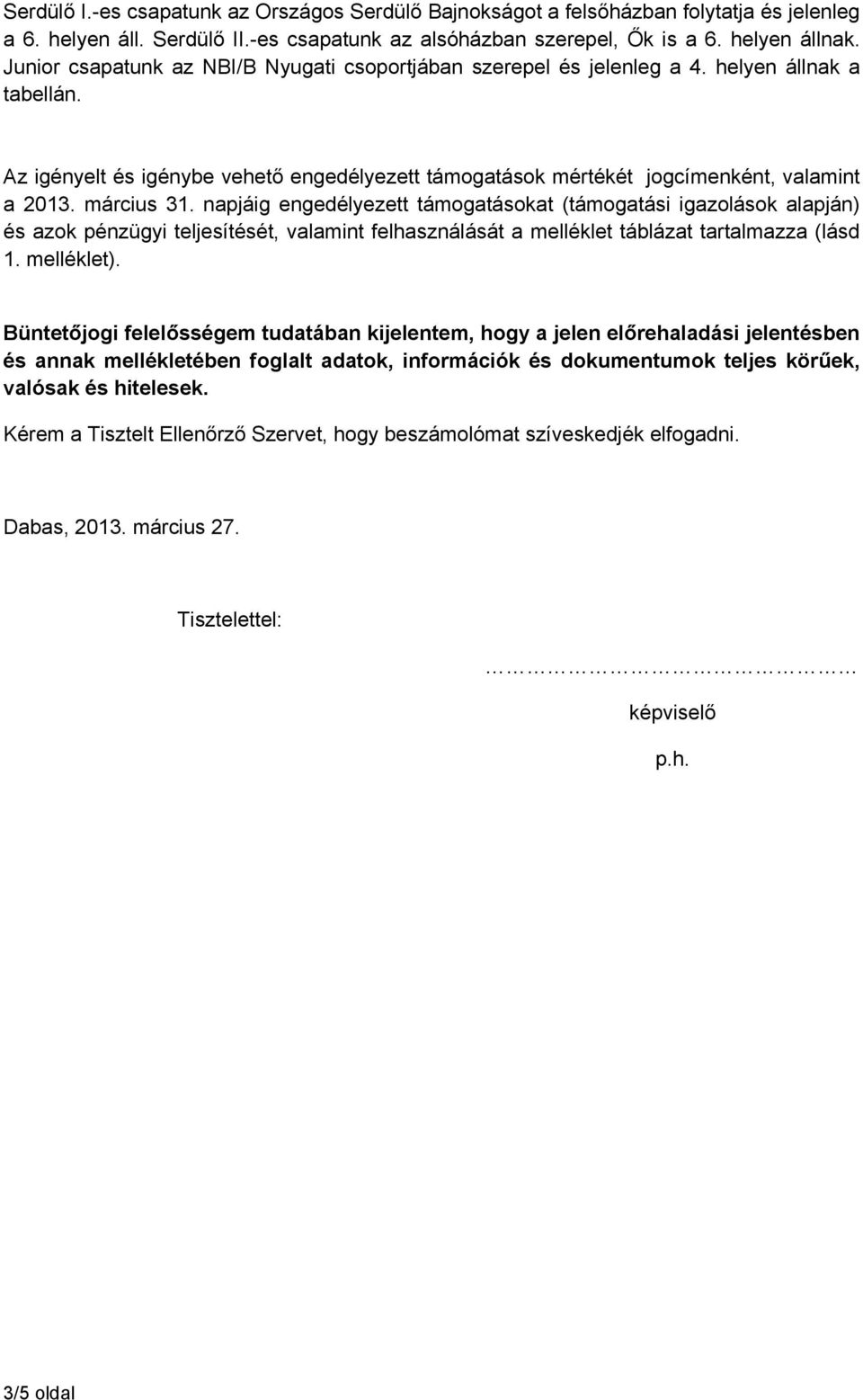napjáig engedélyezett okat (i igazolások alapján) és azok pénzügyi teljesítését, valamint felhasználását a melléklet táblázat tartalmazza (lásd 1. melléklet).
